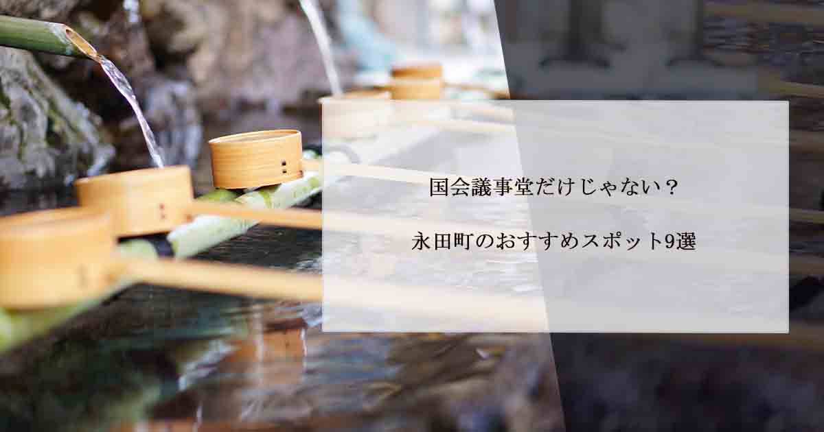 国会議事堂だけじゃない？永田町のおすすめスポット9選 | セントラルサービス株式会社