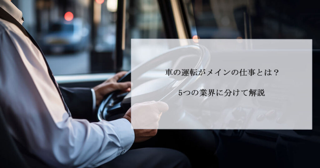 車の運転がメインの仕事とは？5つの業界に分けて解説