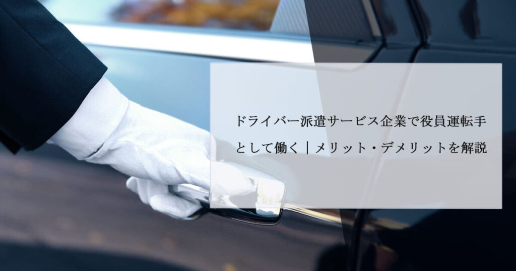 ドライバー派遣サービス企業で役員運転手として働く｜メリット・デメリットを解説