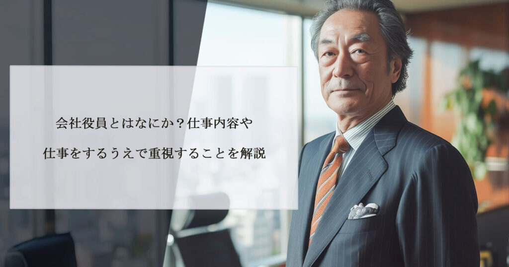 会社役員とはなにか？仕事内容や仕事をするうえで重視することを解説