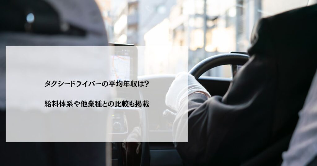 タクシードライバーの平均年収は？給料体系や他業種との比較も掲載